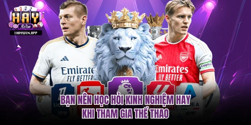 Bạn nên học hỏi kinh nghiệm hay khi tham gia thể thao