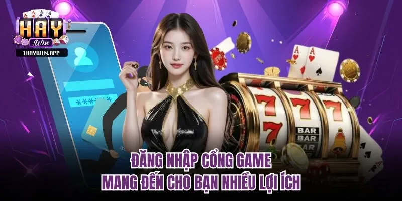 Đăng nhập cổng game mang đến cho bạn nhiều lợi ích
