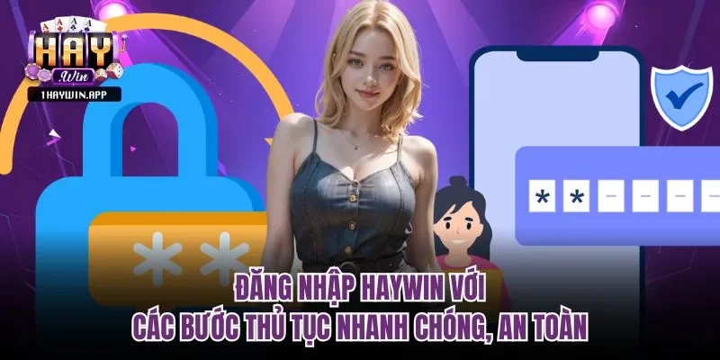 Đăng nhập Haywin hướng dẫn từng bước truy cập tài khoản