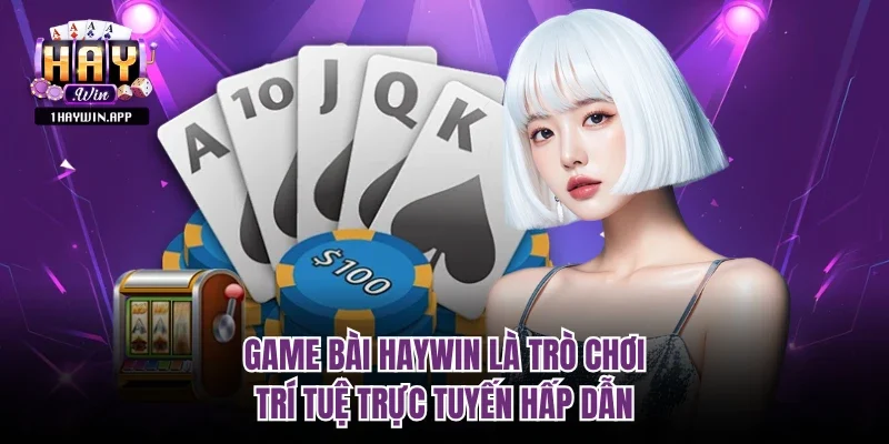 Game Bài Haywin là trò chơi trí tuệ trực tuyến hấp dẫn