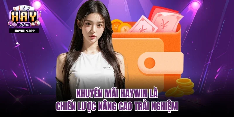 Khuyến Mãi Haywin là chiến lược nâng cao trải nghiệm