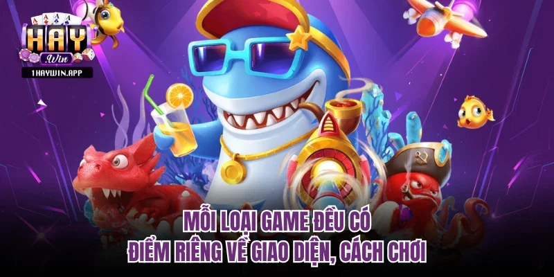 Mỗi loại game đều có điểm riêng về giao diện, cách chơi