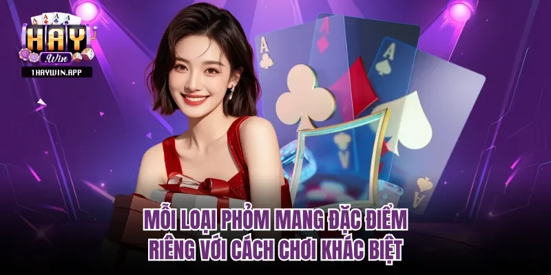 Mỗi loại phỏm mang đặc điểm riêng với cách chơi khác biệt