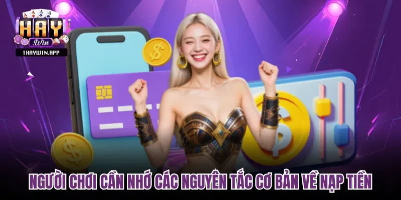 Người chơi cần nhớ các nguyên tắc cơ bản về nạp tiền