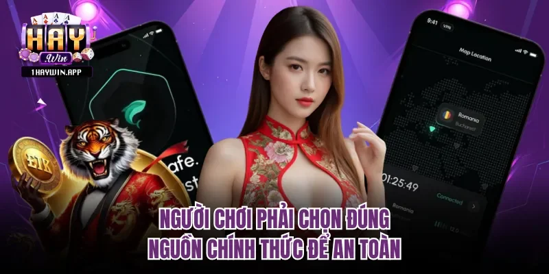 Người chơi phải chọn đúng nguồn chính thức để an toàn