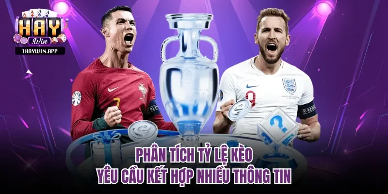 Phân tích tỷ lệ kèo yêu cầu kết hợp nhiều thông tin