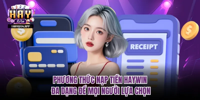 Phương thức nạp tiền Haywin đa dạng để mọi người lựa chọn