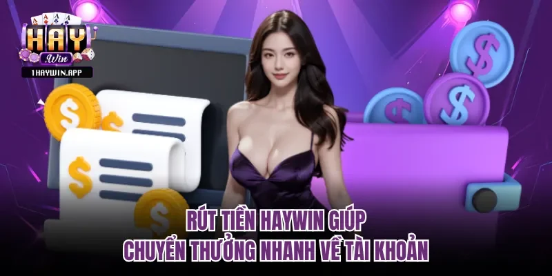 Rút tiền Haywin giúp chuyển thưởng nhanh về tài khoản