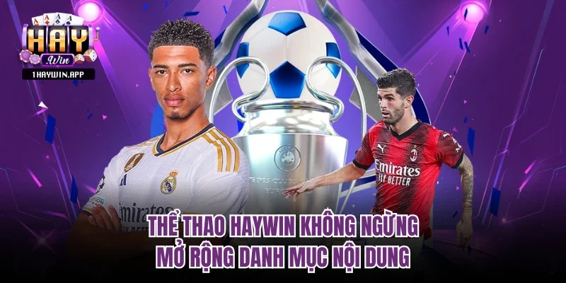 Thể Thao Haywin không ngừng mở rộng danh mục nội dung