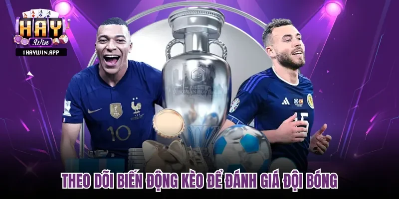 Theo dõi biến động kèo để đánh giá đội bóng